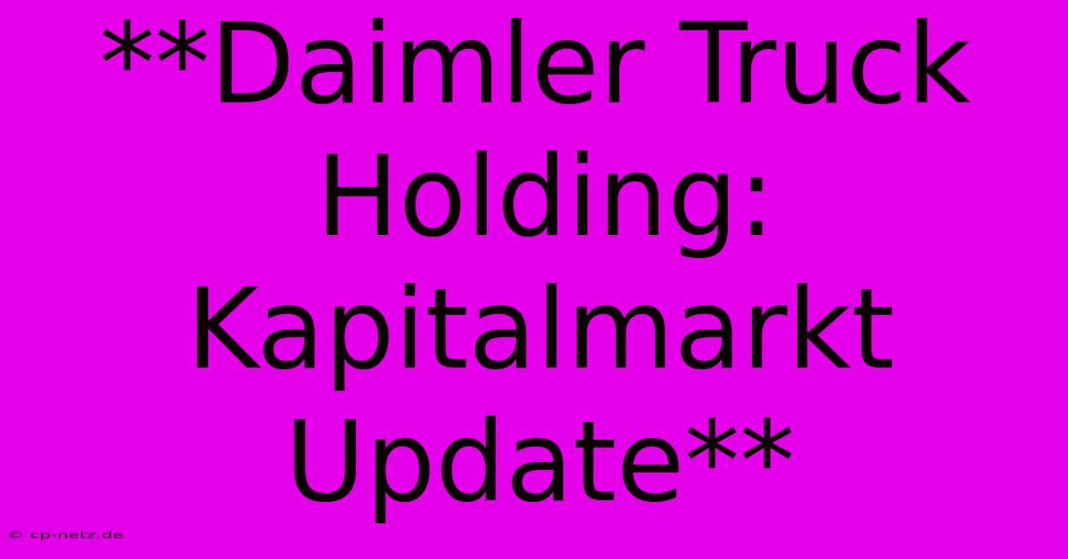 **Daimler Truck Holding: Kapitalmarkt Update**