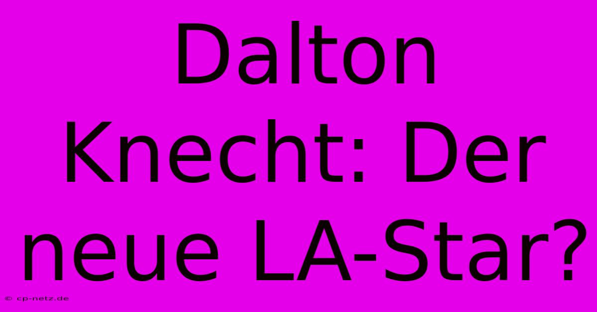 Dalton Knecht: Der Neue LA-Star?