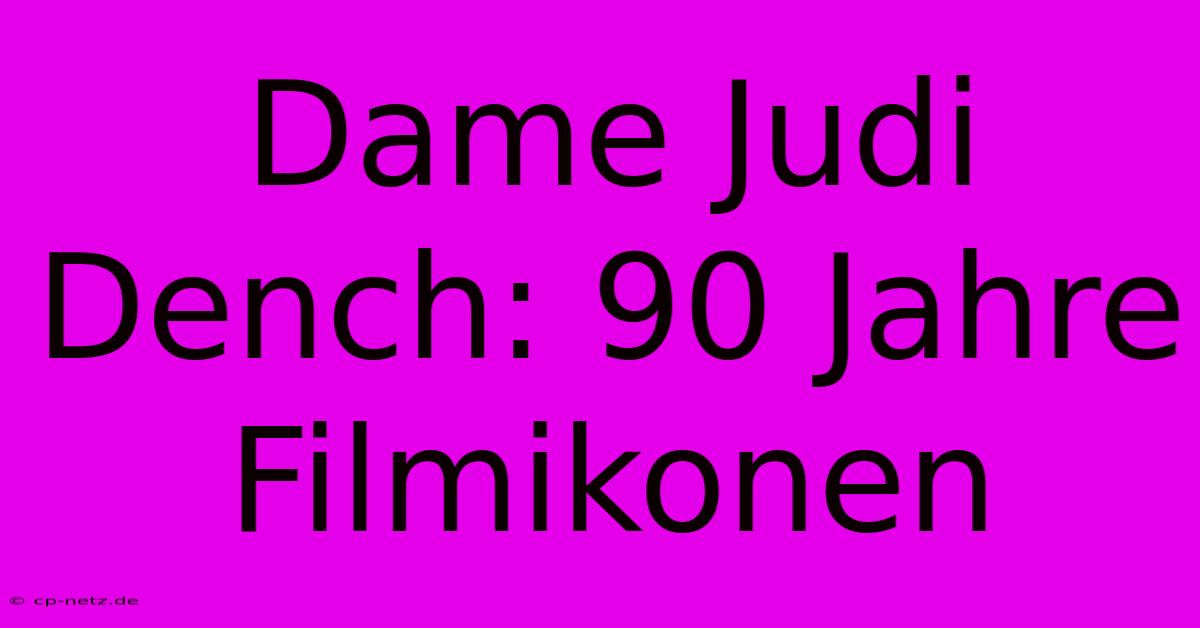 Dame Judi Dench: 90 Jahre Filmikonen