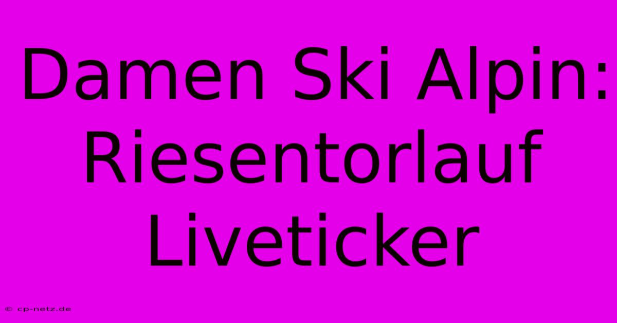 Damen Ski Alpin: Riesentorlauf Liveticker