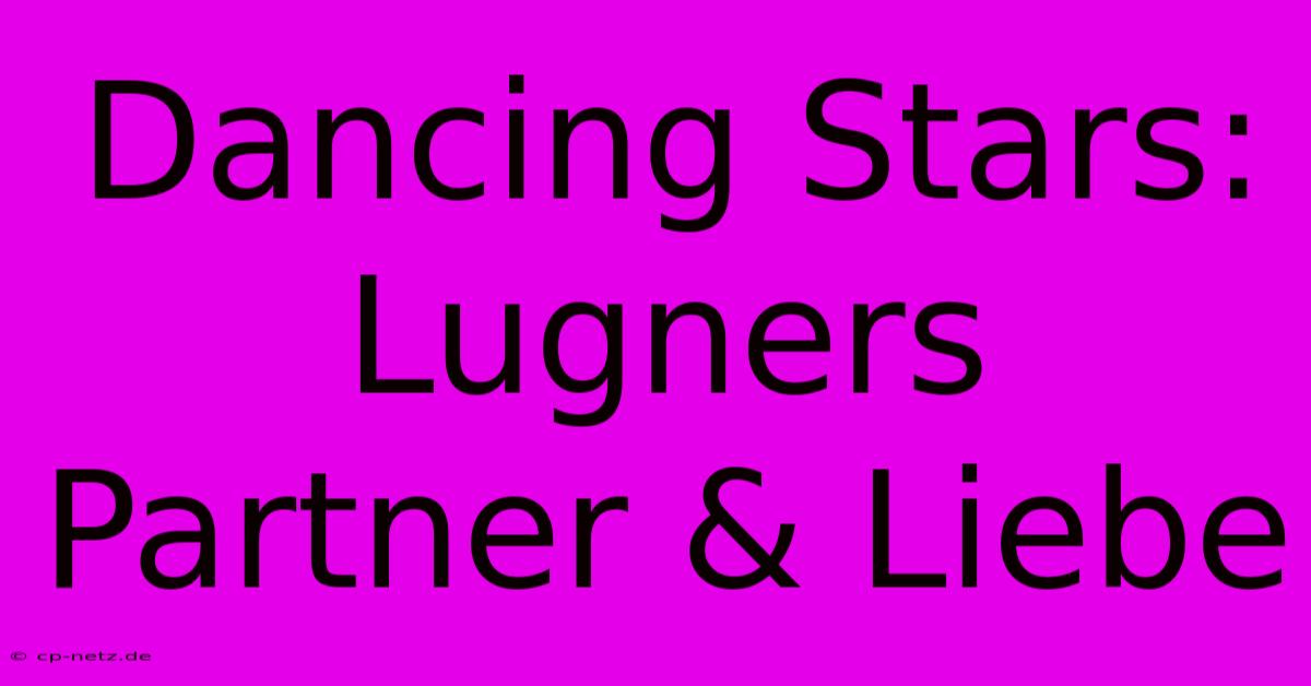 Dancing Stars: Lugners Partner & Liebe