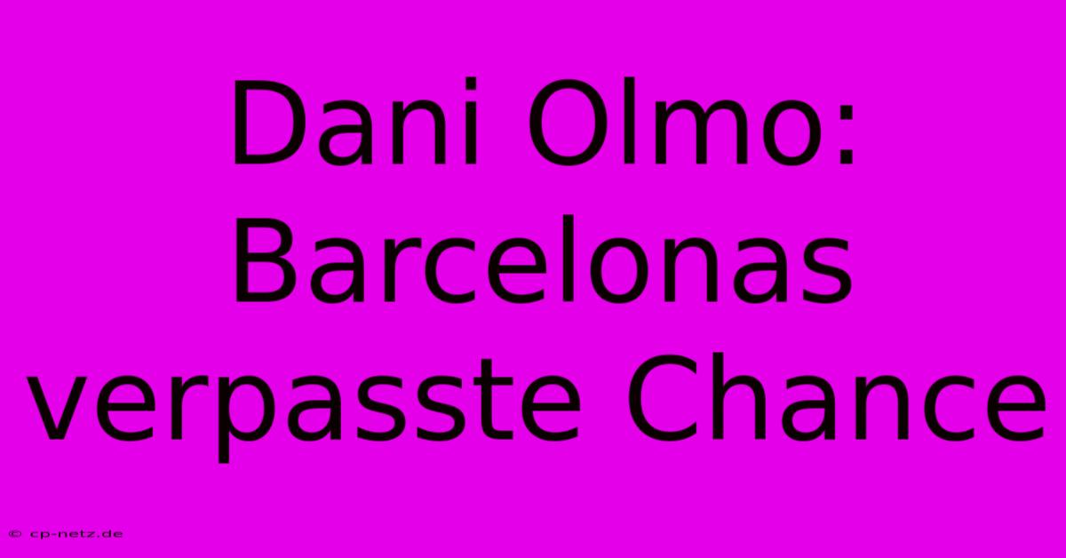 Dani Olmo: Barcelonas Verpasste Chance