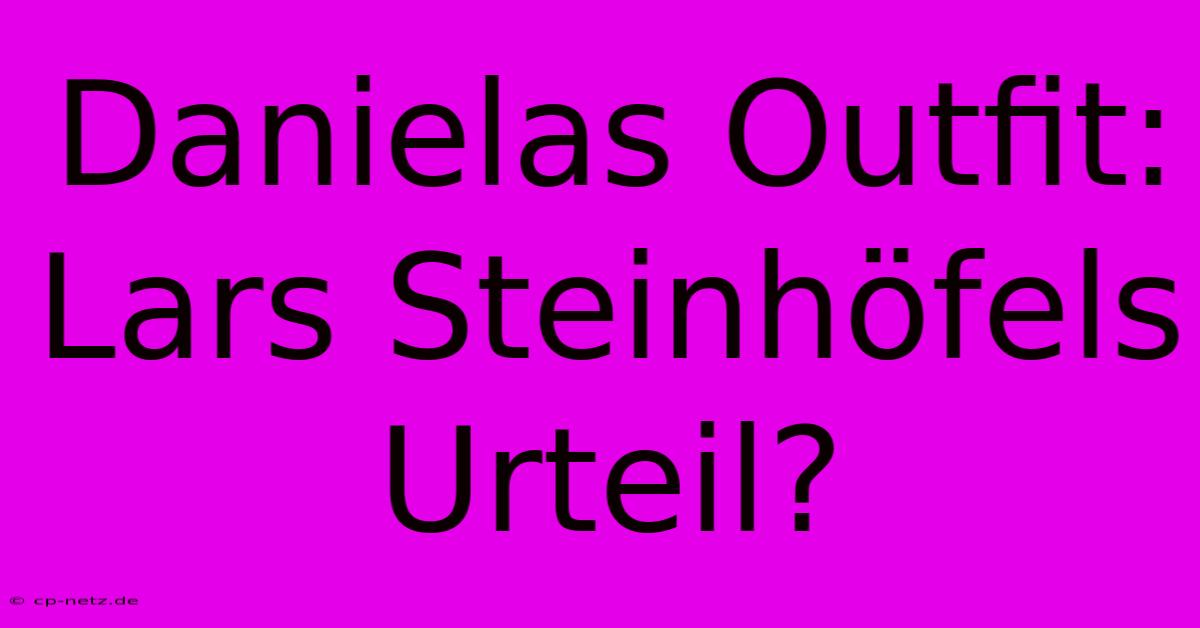 Danielas Outfit: Lars Steinhöfels Urteil?