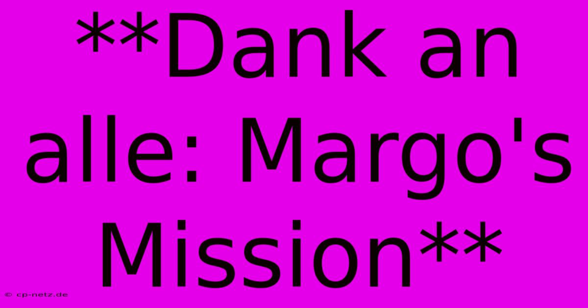 **Dank An Alle: Margo's Mission**