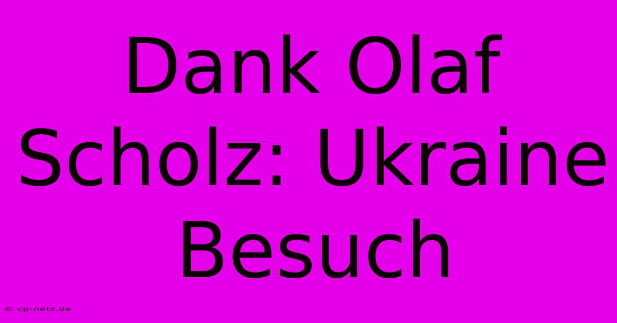 Dank Olaf Scholz: Ukraine Besuch