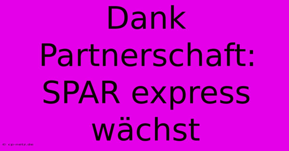 Dank Partnerschaft: SPAR Express Wächst