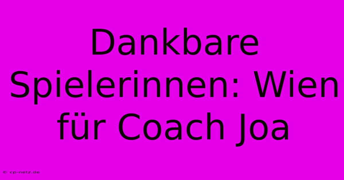 Dankbare Spielerinnen: Wien Für Coach Joa