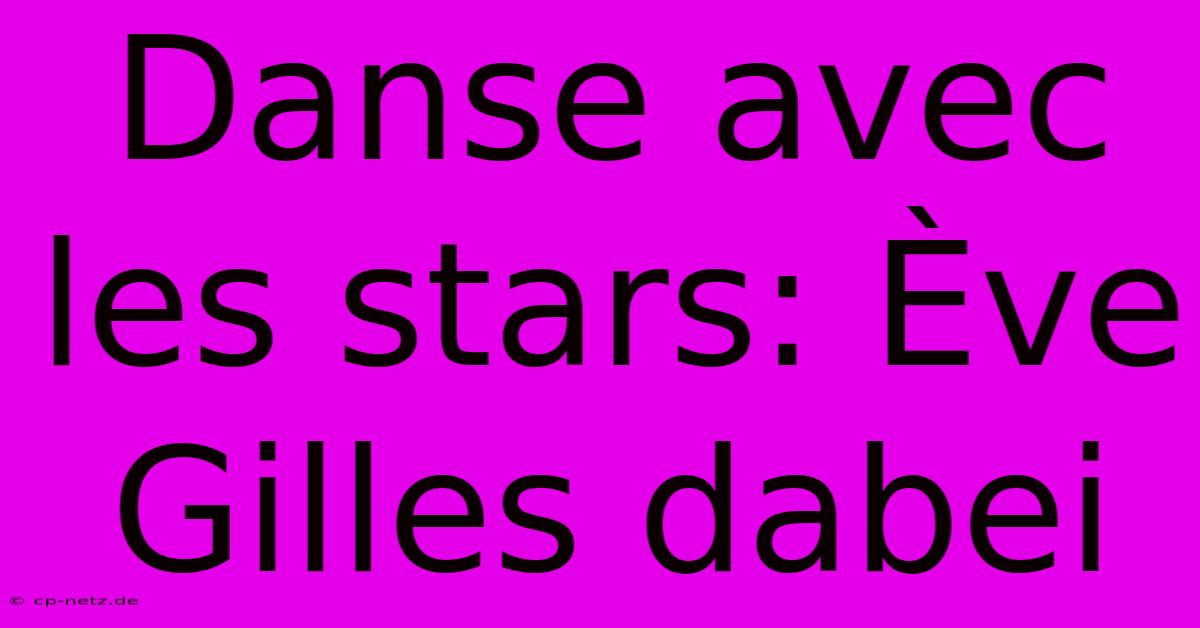 Danse Avec Les Stars: Ève Gilles Dabei