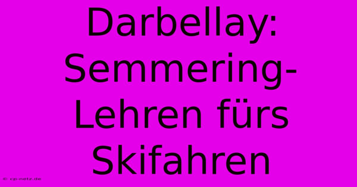 Darbellay: Semmering-Lehren Fürs Skifahren