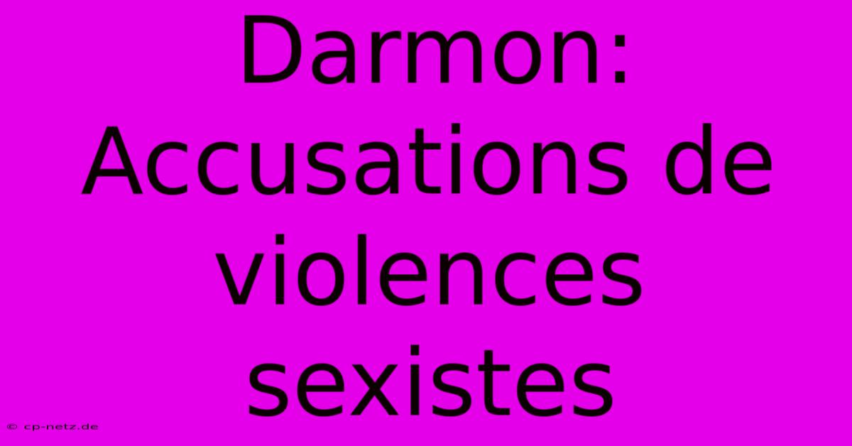 Darmon:  Accusations De Violences Sexistes