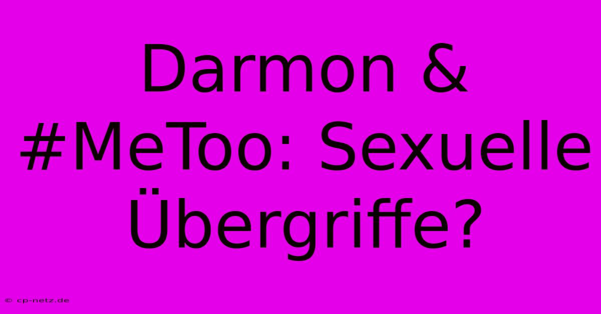 Darmon & #MeToo: Sexuelle Übergriffe?