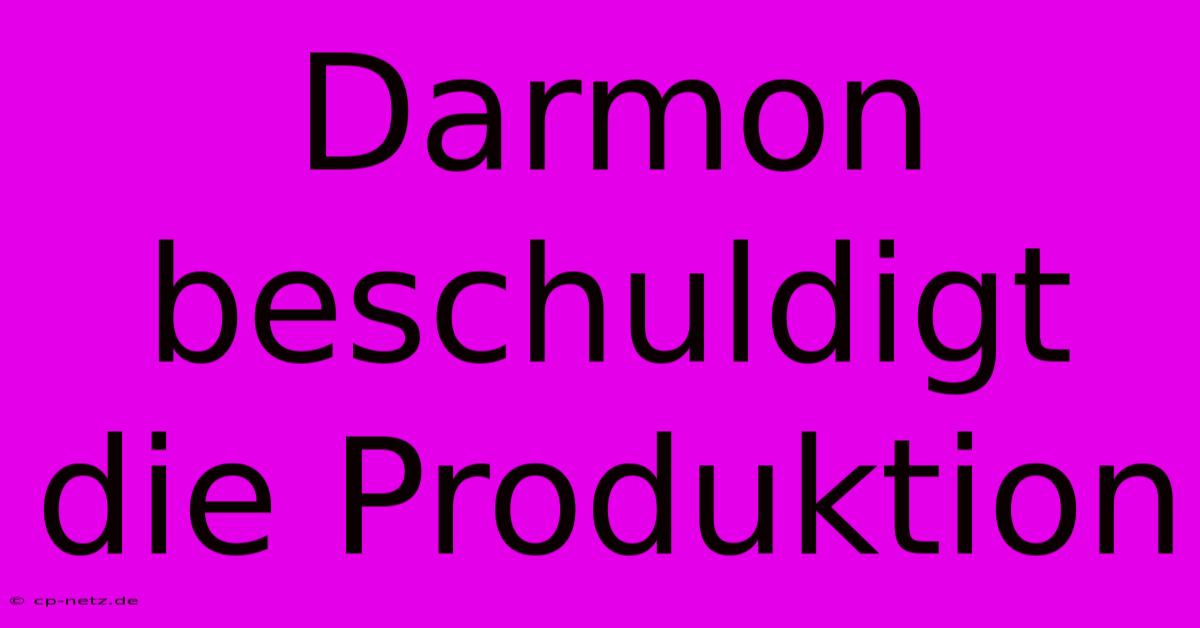 Darmon Beschuldigt Die Produktion