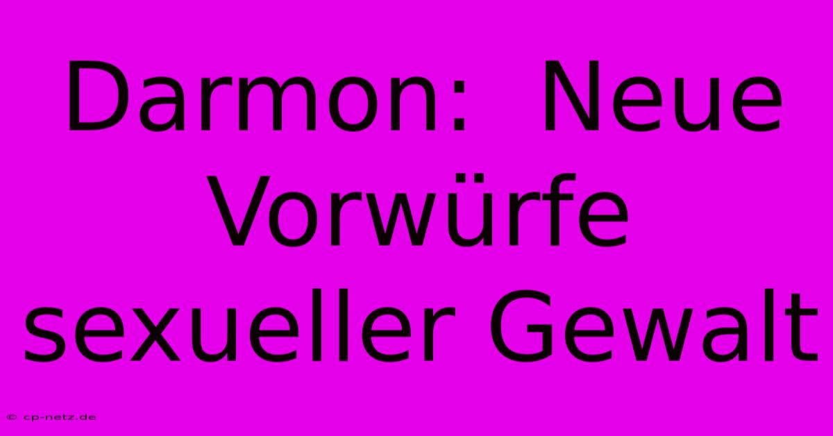 Darmon:  Neue Vorwürfe Sexueller Gewalt