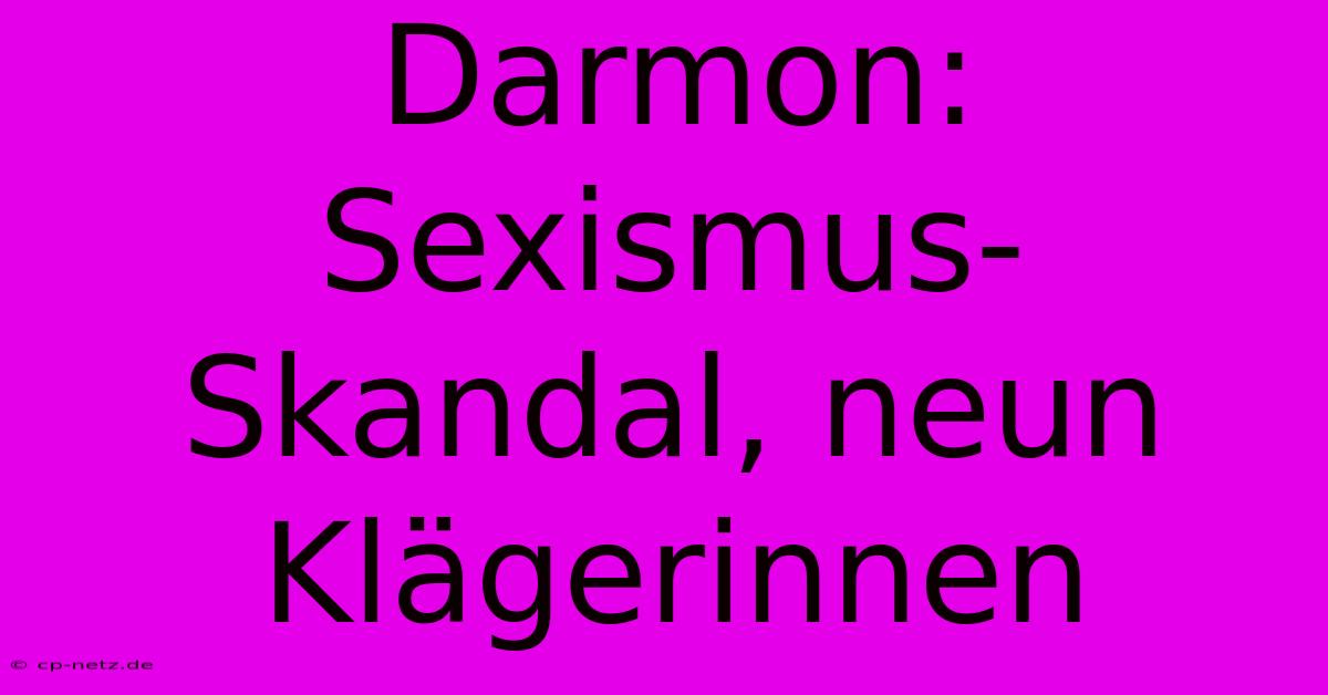 Darmon:  Sexismus-Skandal, Neun Klägerinnen