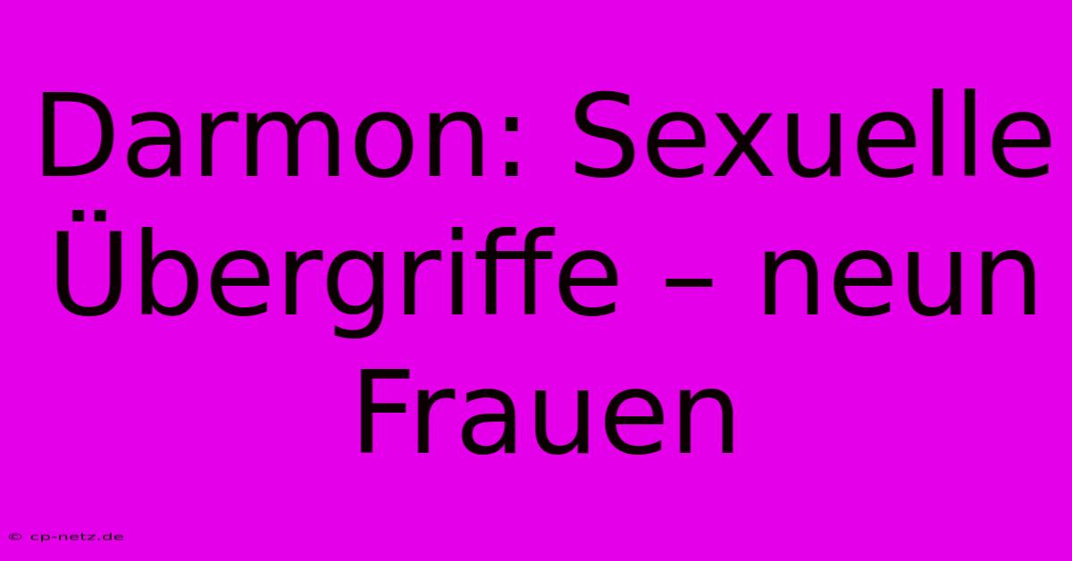 Darmon: Sexuelle Übergriffe – Neun Frauen