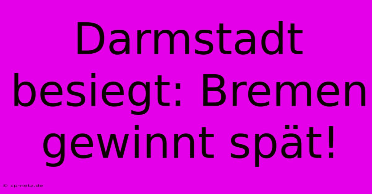 Darmstadt Besiegt: Bremen Gewinnt Spät!