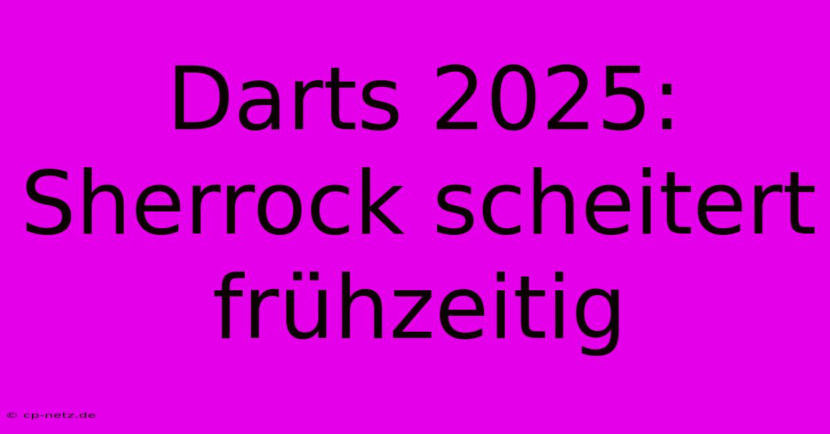 Darts 2025: Sherrock Scheitert Frühzeitig