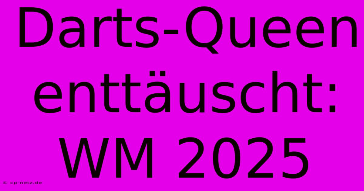 Darts-Queen Enttäuscht: WM 2025