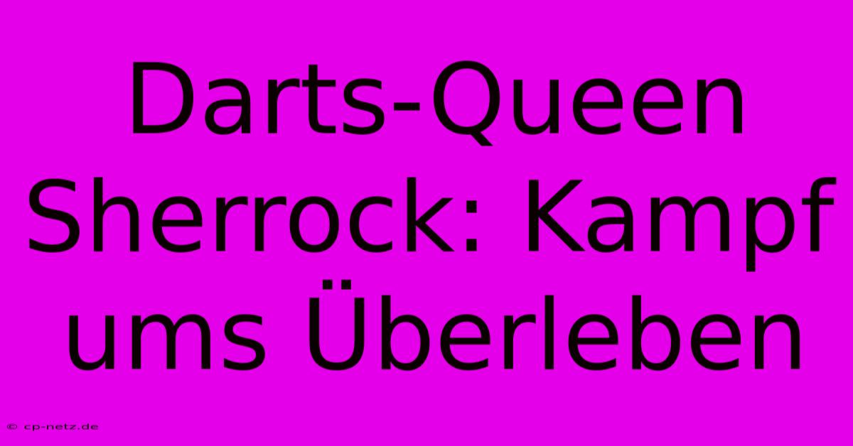 Darts-Queen Sherrock: Kampf Ums Überleben