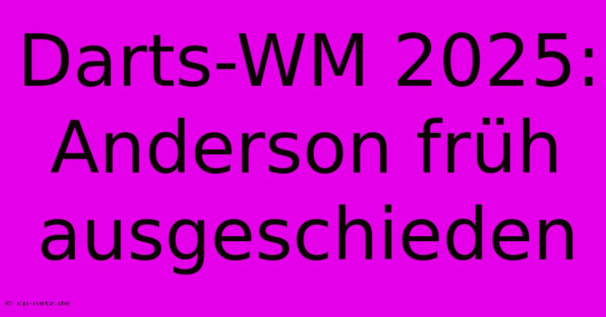 Darts-WM 2025: Anderson Früh Ausgeschieden