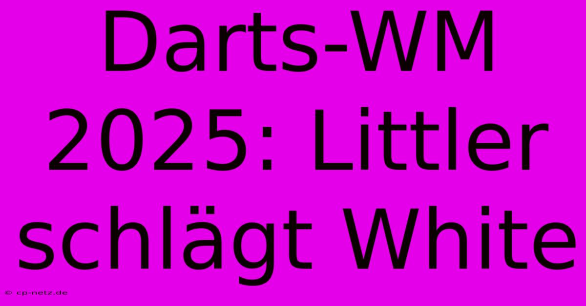 Darts-WM 2025: Littler Schlägt White