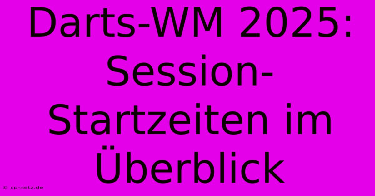 Darts-WM 2025: Session-Startzeiten Im Überblick