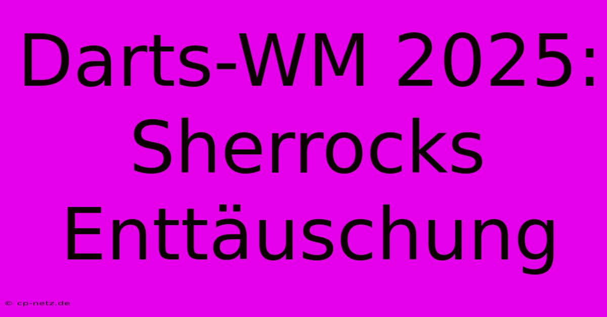 Darts-WM 2025: Sherrocks Enttäuschung