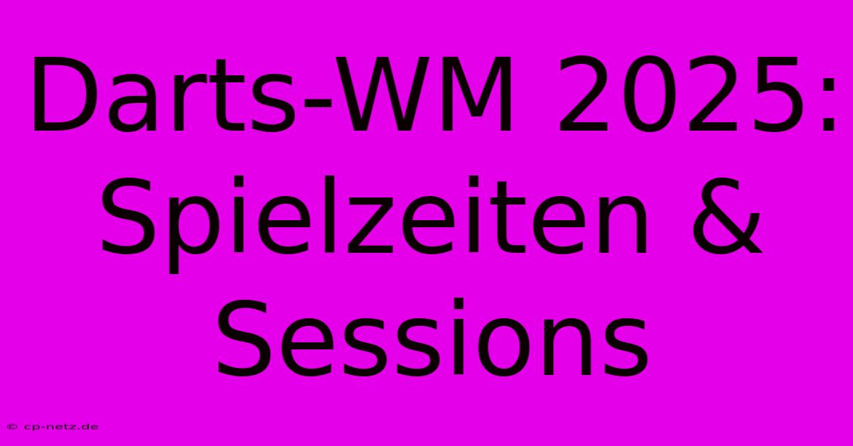 Darts-WM 2025: Spielzeiten & Sessions