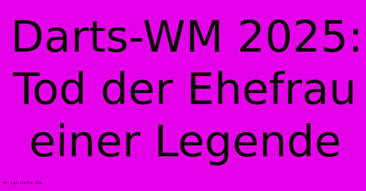 Darts-WM 2025: Tod Der Ehefrau Einer Legende