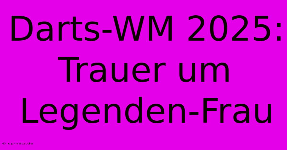 Darts-WM 2025: Trauer Um Legenden-Frau