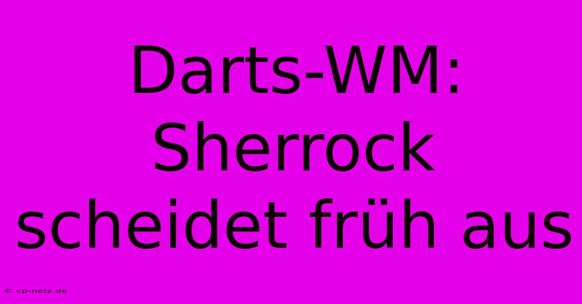 Darts-WM: Sherrock Scheidet Früh Aus