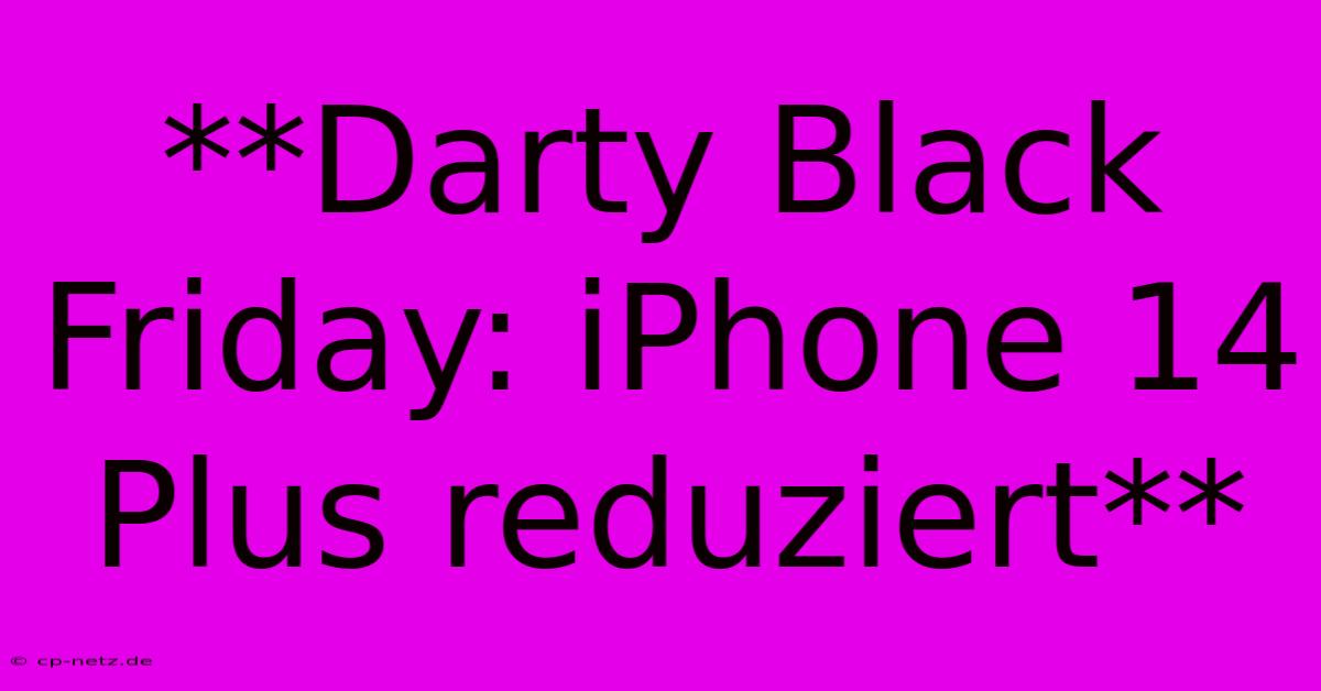 **Darty Black Friday: IPhone 14 Plus Reduziert**