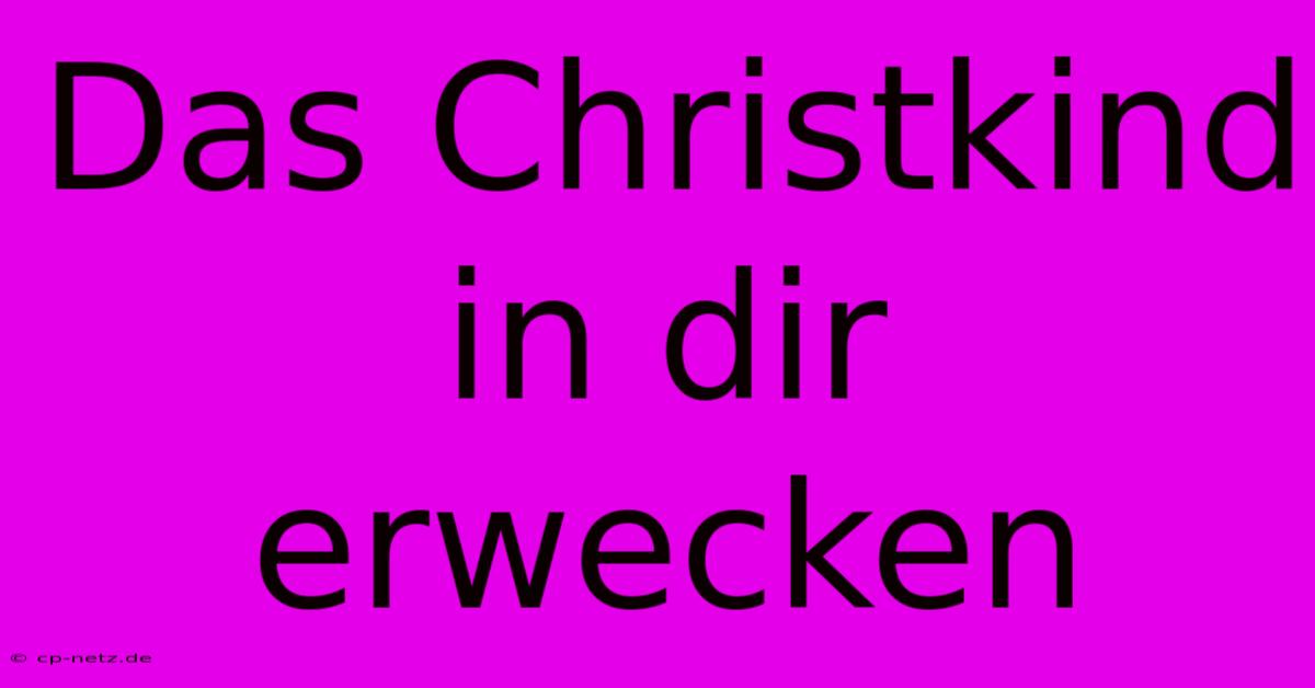 Das Christkind In Dir Erwecken