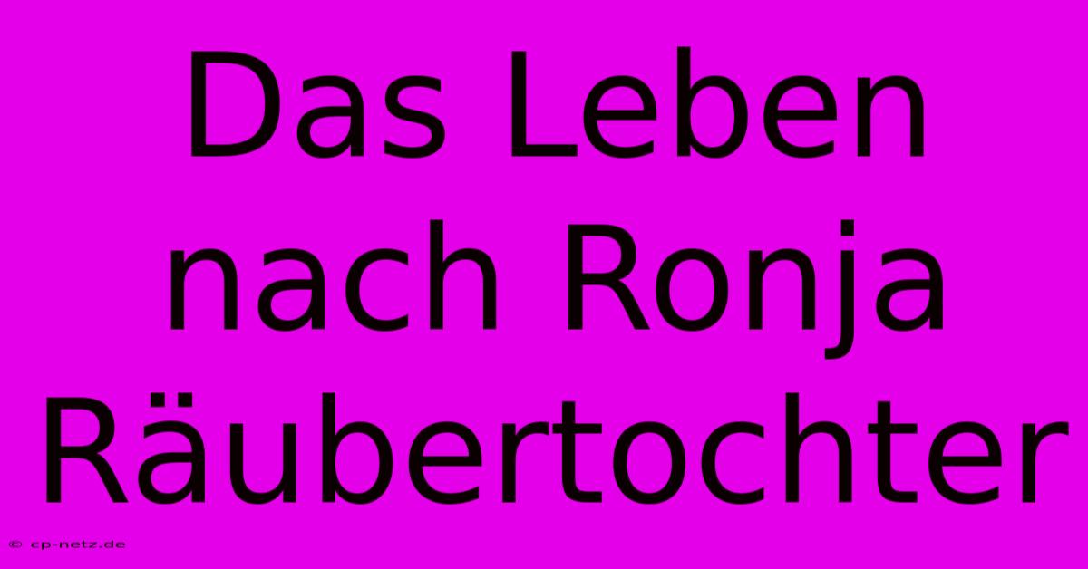 Das Leben Nach Ronja Räubertochter