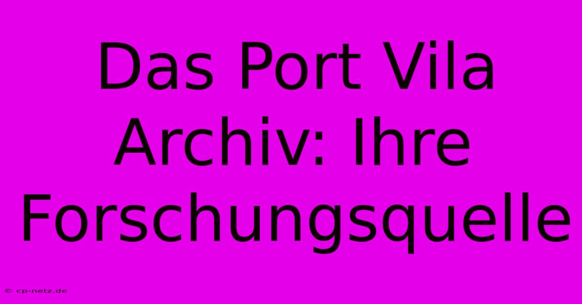 Das Port Vila Archiv: Ihre Forschungsquelle