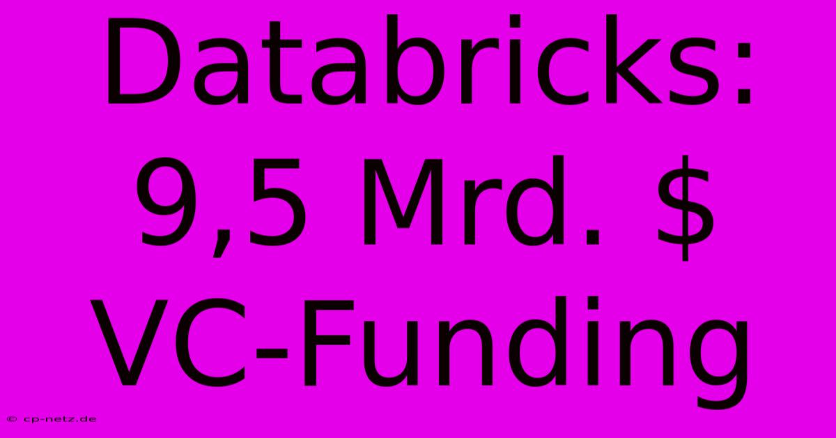 Databricks: 9,5 Mrd. $ VC-Funding