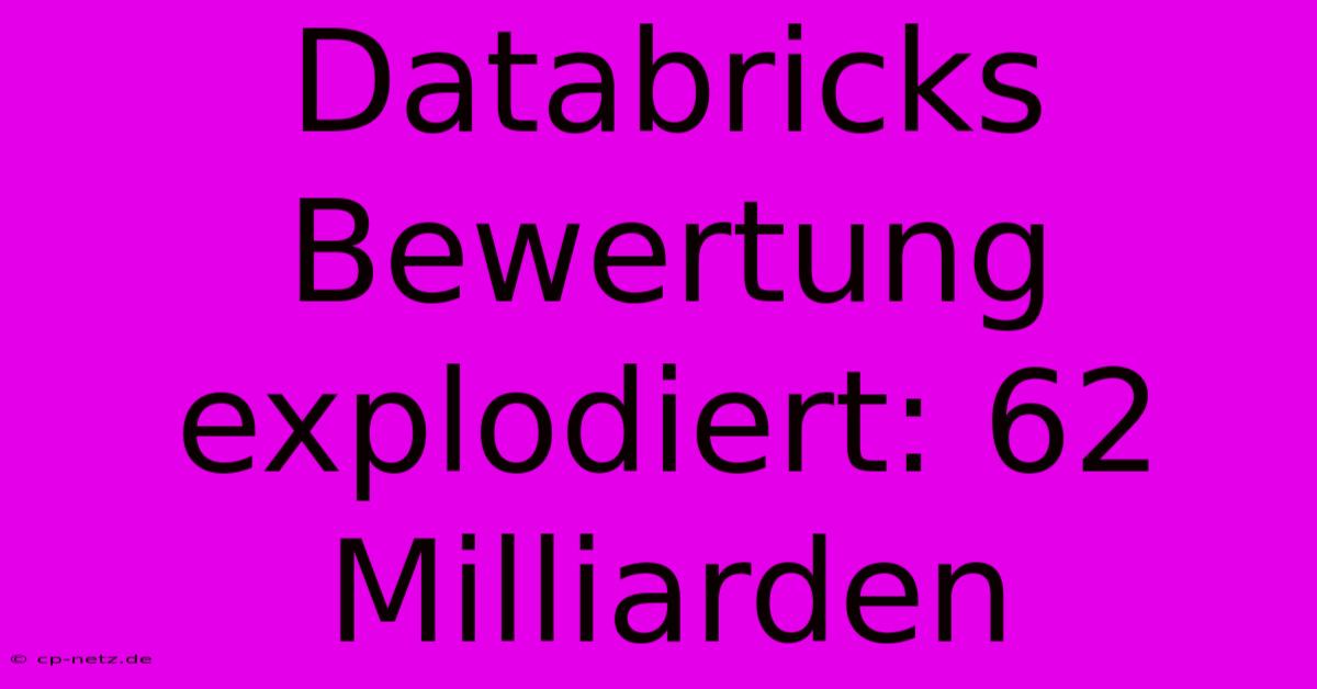 Databricks Bewertung Explodiert: 62 Milliarden