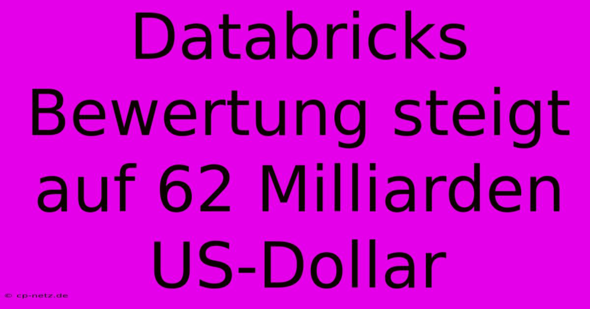 Databricks Bewertung Steigt Auf 62 Milliarden US-Dollar