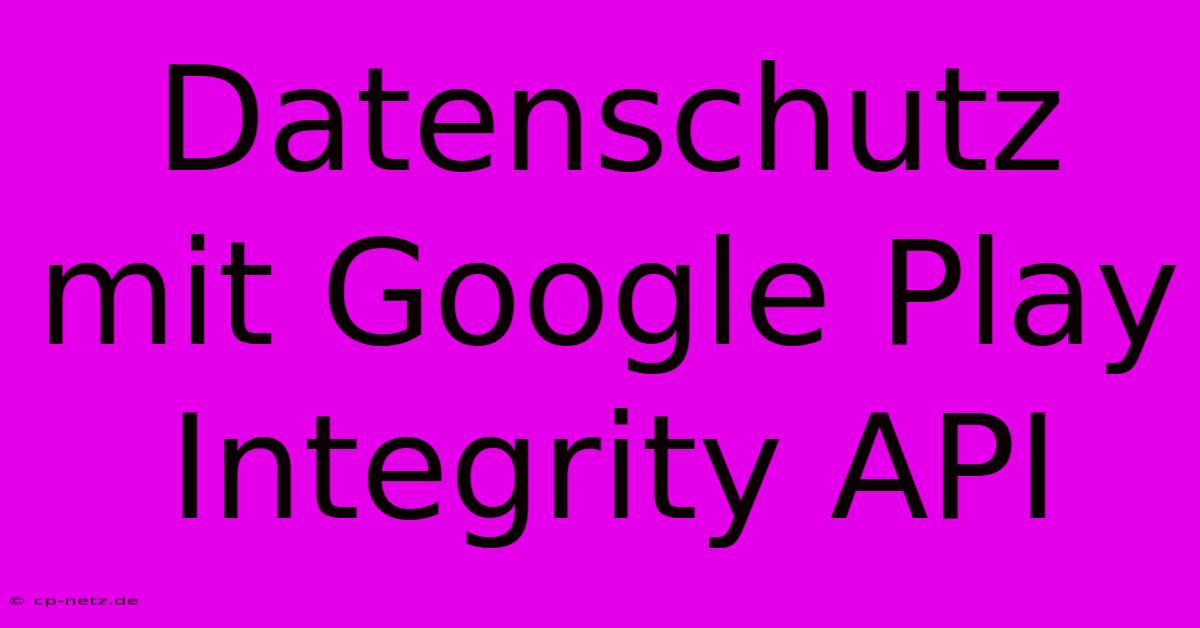 Datenschutz Mit Google Play Integrity API