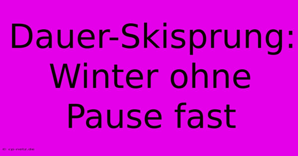 Dauer-Skisprung: Winter Ohne Pause Fast