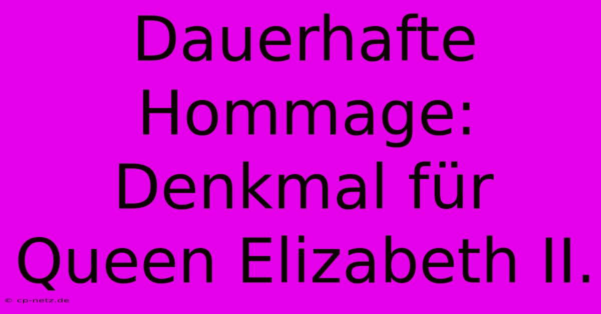 Dauerhafte Hommage: Denkmal Für Queen Elizabeth II.