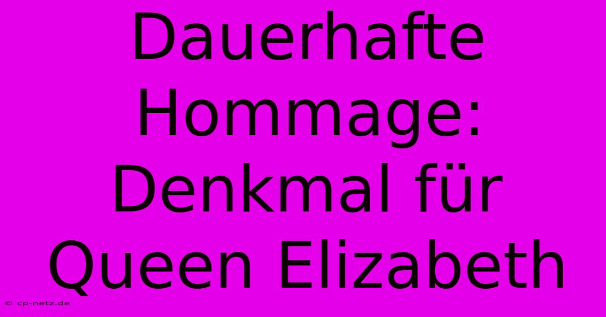 Dauerhafte Hommage: Denkmal Für Queen Elizabeth