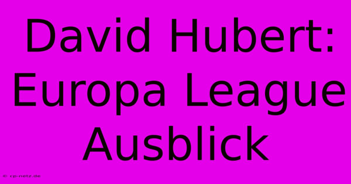 David Hubert: Europa League Ausblick