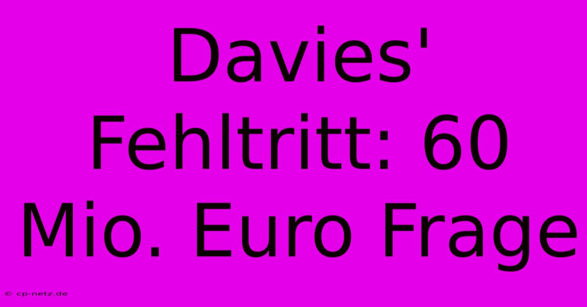 Davies' Fehltritt: 60 Mio. Euro Frage