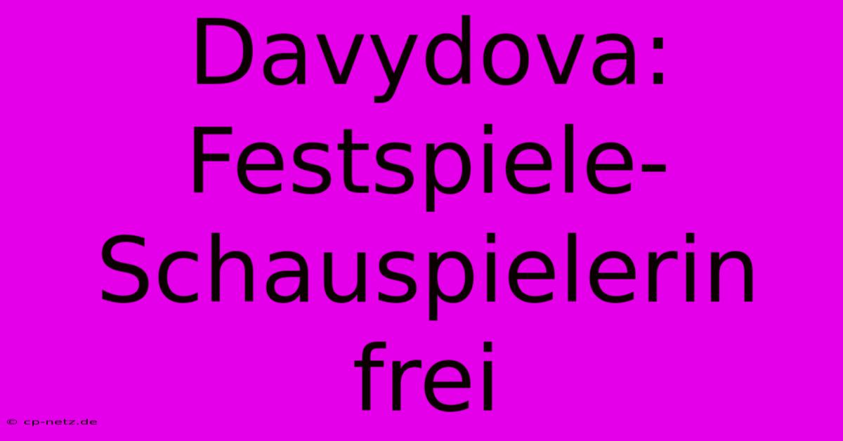 Davydova: Festspiele-Schauspielerin Frei