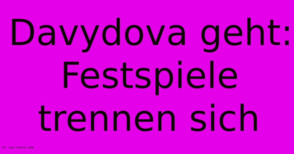 Davydova Geht: Festspiele Trennen Sich