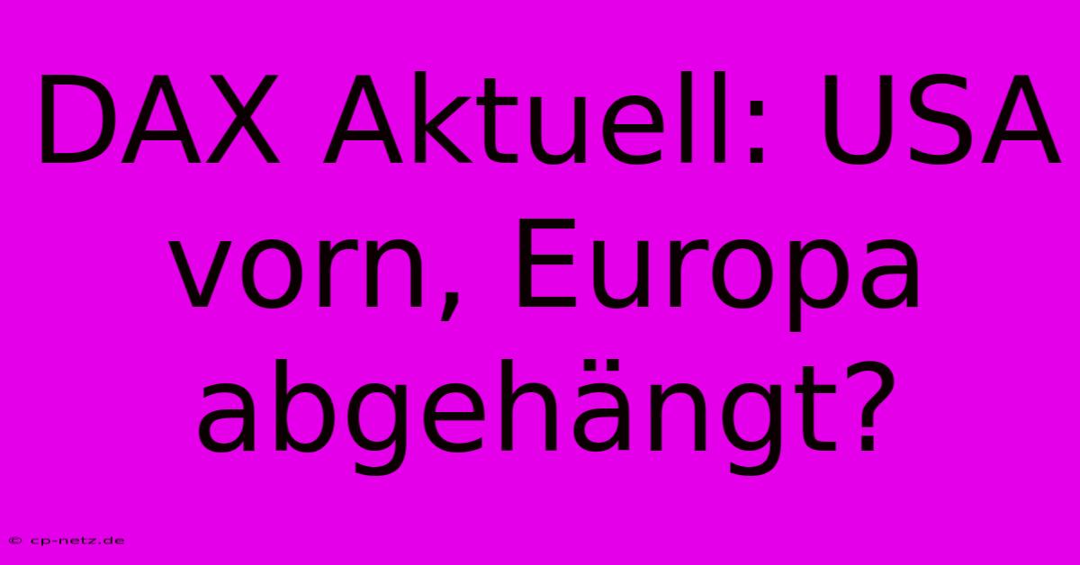 DAX Aktuell: USA Vorn, Europa Abgehängt?