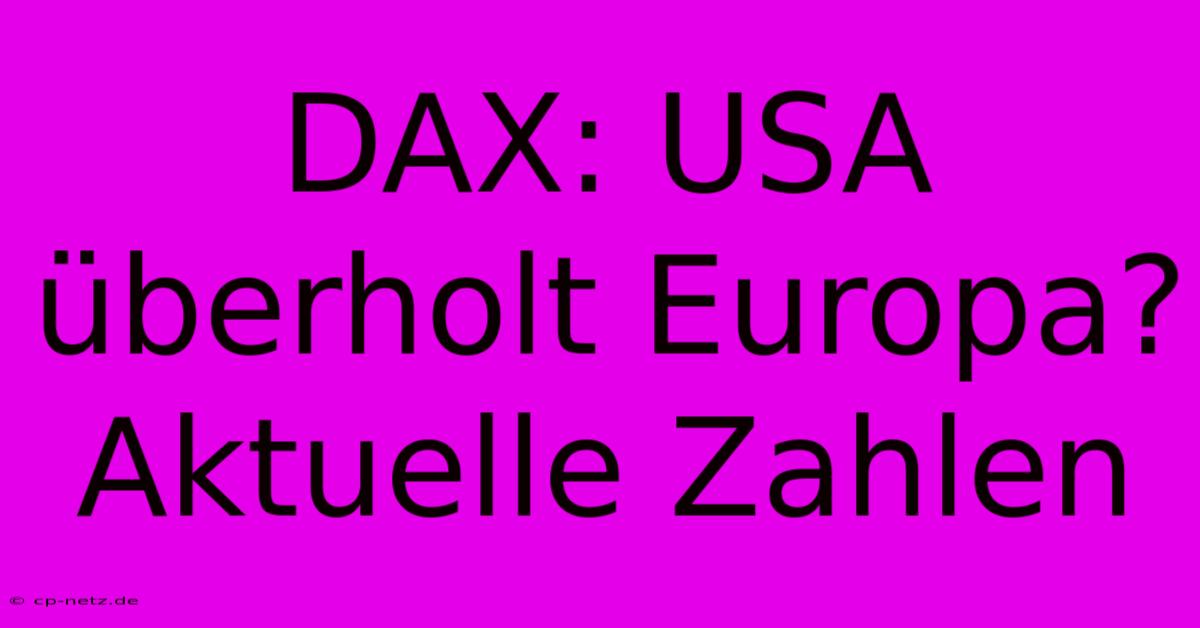 DAX: USA Überholt Europa? Aktuelle Zahlen