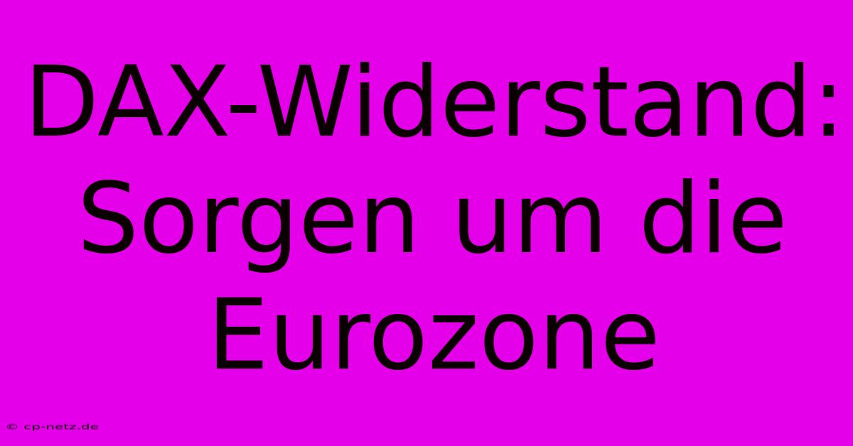 DAX-Widerstand: Sorgen Um Die Eurozone