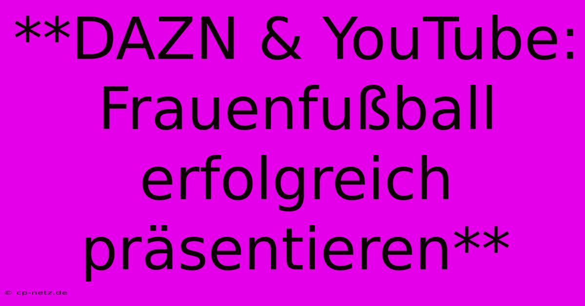 **DAZN & YouTube: Frauenfußball Erfolgreich Präsentieren**